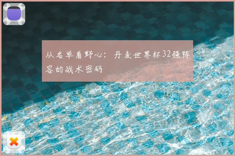 从名单看野心：丹麦世界杯32强阵容的战术密码